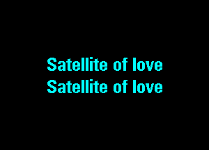 Satellite of love

Satellite of love