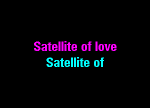 Satellite of love

Satellite of