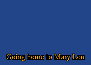 Going home to Mary Lou