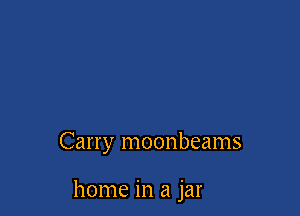 Carry moonbeams

home in a jar