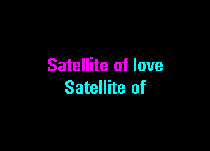 Satellite of love

Satellite of