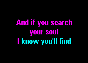 And if you search

your soul
I know you'll find