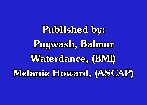 Published byz
Pugwash, Balmur

Waterdance, (BMI)
Melanie Howard, (ASCAP)