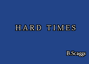 HARD TIMES