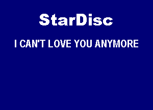 Starlisc
I CAN'T LOVE YOU ANYMORE