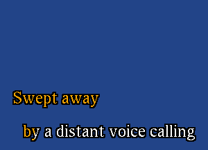 Swept away

by a distant voice calling