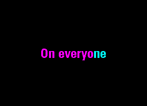 0n everyone