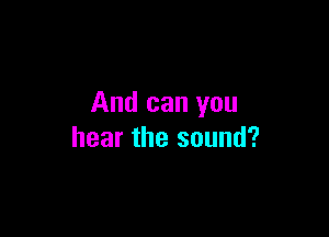 And can you

hear the sound?