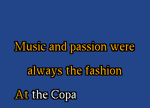 Music and passion were

always the fashion

At the Copa