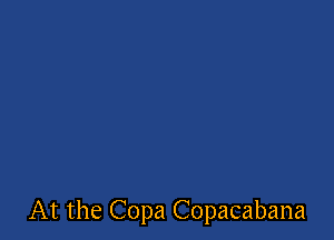 At the Copa Copacabana