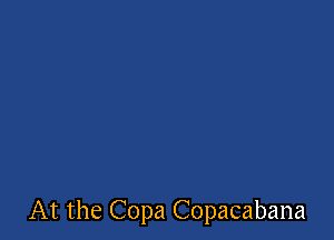 At the Copa Copacabana