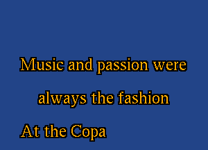 Music and passion were

always the fashion

At the Copa