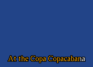 At the Copa Copacabana