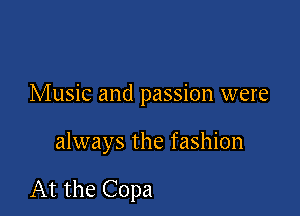 Music and passion were

always the fashion

At the Copa