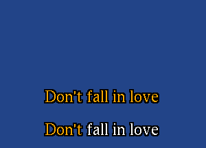 Don't fall in love

Don't fall in love