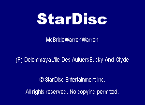Starlisc

Mt Budelllfanenmfanen

(P) DeiemnayaL'te Des Amerthxky mu Clyde

StarDIsc Entertainment Inc,
All rights reserved No copying permitted,