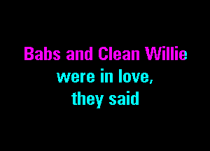 Babs and Clean Willie

were in love,
they said