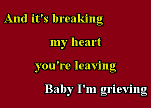 And it's breaking

my heart

you're leaving

Baby I'm grieving
