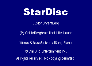 Starlisc

Buxtnn BxyantBerg

(P) Cal IVBergbrain That Lmie House

Words StMusicUniuersaISong Planet

StarDisc Emertainmem Inc
A1 rights resewed N0 copyng pelnted