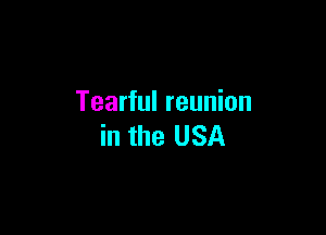 Tearful reunion

in the USA