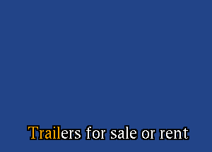 Trailers for sale or rent