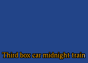 Third box car midnight train