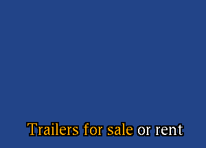 Trailers for sale or rent