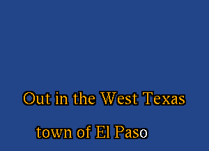 Out in the West Texas

town of El Paso