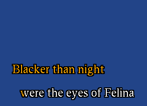 Blacker than night

were the eyes of Felina