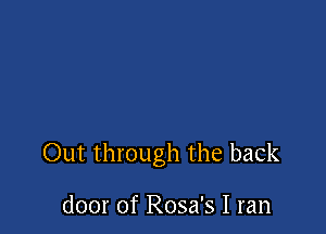 0th through the back

door of Rosa's I ran