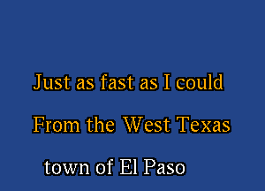 Just as fast as I could

From the West Texas

town of El Paso