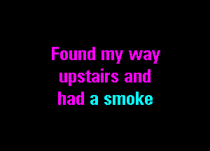 Found my way

upstairs and
had a smoke