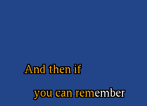 And then if

you can remember