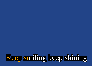 Keep smiling keep shining