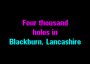 Fourthousand

luuesin
Blackburn. Lancashire