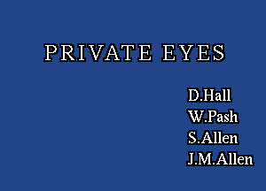 PRIVATE EYES

D.Hall
W.Pash
S.Allen

J .M.Allen