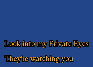 Look into my Private Eyes

They're watching you
