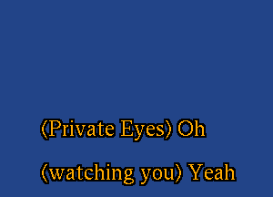 (Private Eyes) Oh

(watching you) Yeah
