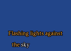 Flashing lights against

the sky