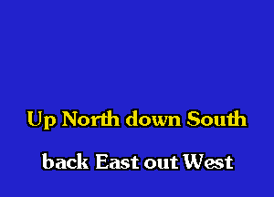 Up North down South

back East out West