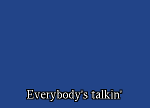 Everybody's talkin'