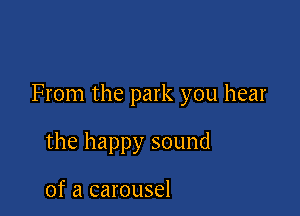 From the park you hear

the happy sound

of a carousel