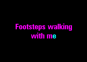 Footsteps walking

with me