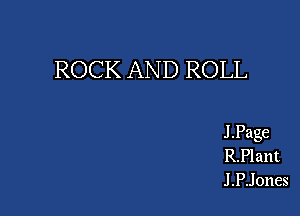 ROCK AND ROLL

J .Page
R.Plant
J .PJones