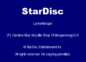 Starlisc

LynneMoxgan

(P) Gamma Baue SkyUIe Shop 0H10rgansongleG

StarDIsc Entertainment Inc,
All rights reserved No copying permitted,