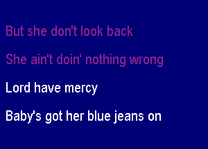 Lord have mercy

BabYs got her blue jeans on