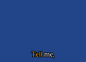 Tell me,
