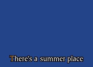 There's a summer place
