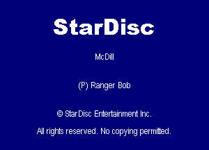 Starlisc

MC DIII
(P) Ranger Bob

IQ StarDisc Entertainmem Inc.

A! nghts reserved No copying pemxted