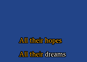 All their hopes

All their dreams